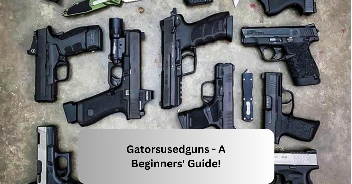 Gatorsusedguns - A Beginners' Guide!