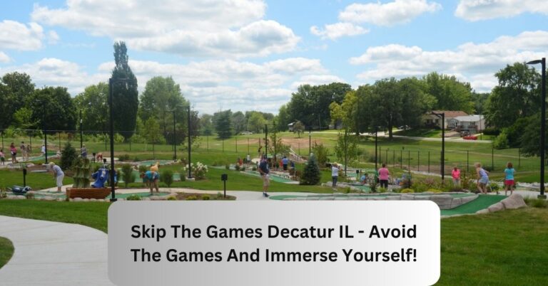 Skip The Games Decatur IL – Avoid The Games And Immerse Yourself!