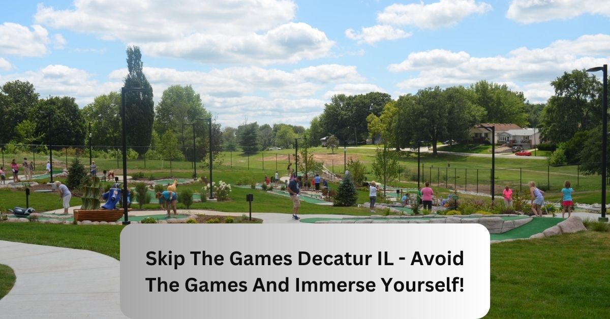 Skip The Games Decatur IL - Avoid The Games And Immerse Yourself!