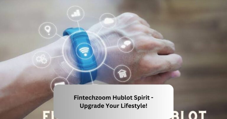 Fintechzoom Hublot Spirit – Upgrade Your Lifestyle!