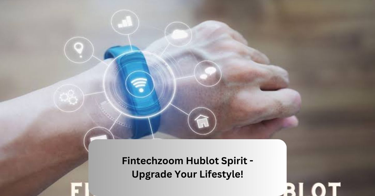 Fintechzoom Hublot Spirit - Upgrade Your Lifestyle!