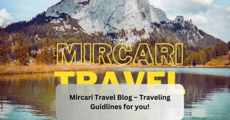 Mircari Travel Blog – Traveling Guidlines for you!