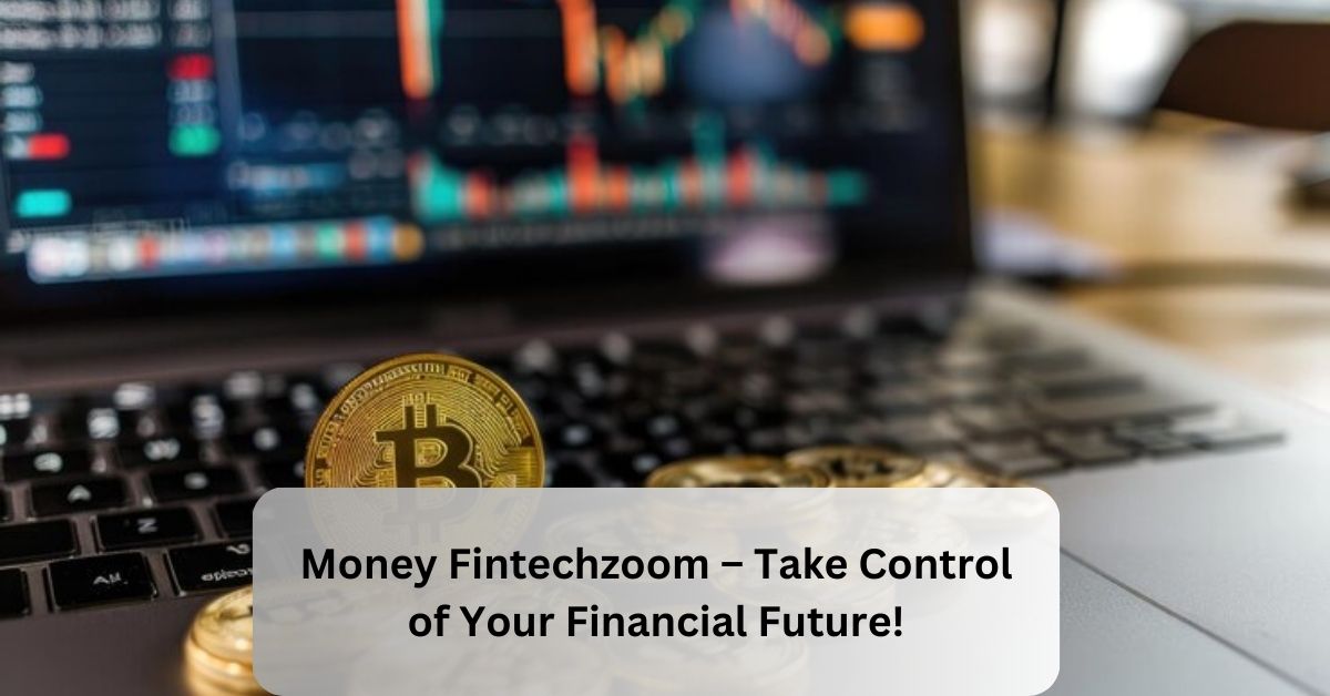 Money Fintechzoom – Take Control of Your Financial Future!