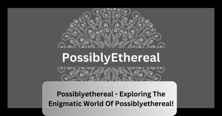 Possiblyethereal – Exploring The Enigmatic World Of Possiblyethereal!